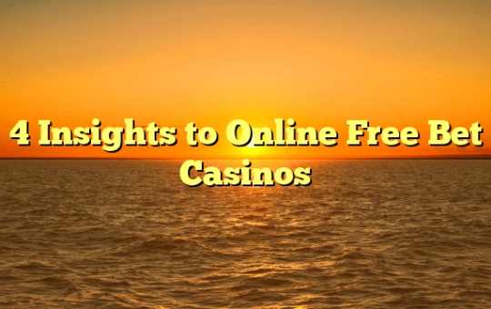 4 Insights to Online Free Bet Casinos
