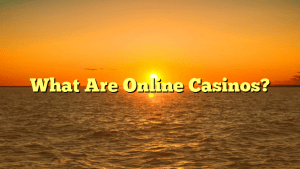 What Are Online Casinos?